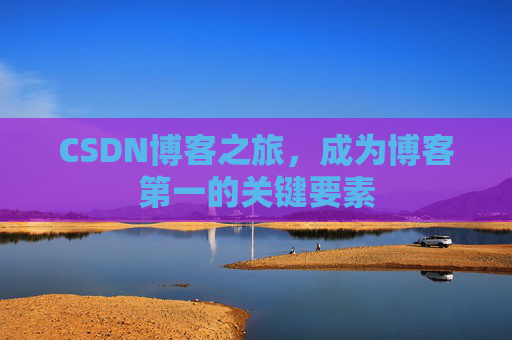 CSDN博客之旅，成为博客第一的关键要素