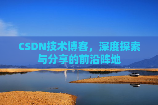 CSDN技术博客，深度探索与分享的前沿阵地
